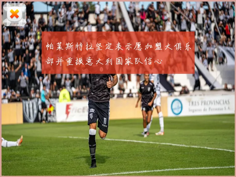 帕莱斯特拉坚定表示愿加盟大俱乐部并重振意大利国家队信心