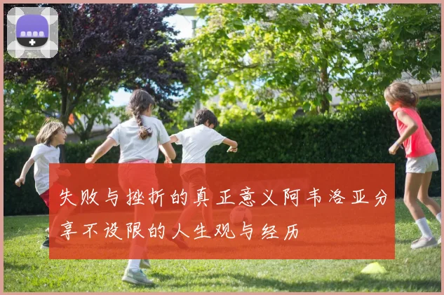 失败与挫折的真正意义阿韦洛亚分享不设限的人生观与经历